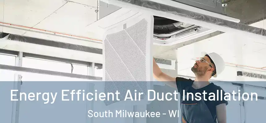  Energy Efficient Air Duct Installation South Milwaukee - WI