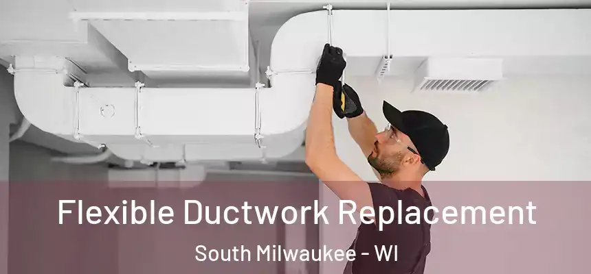  Flexible Ductwork Replacement South Milwaukee - WI