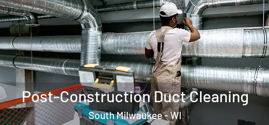 Post-Construction Duct Cleaning South Milwaukee - WI