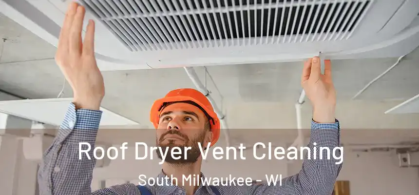 Roof Dryer Vent Cleaning South Milwaukee - WI
